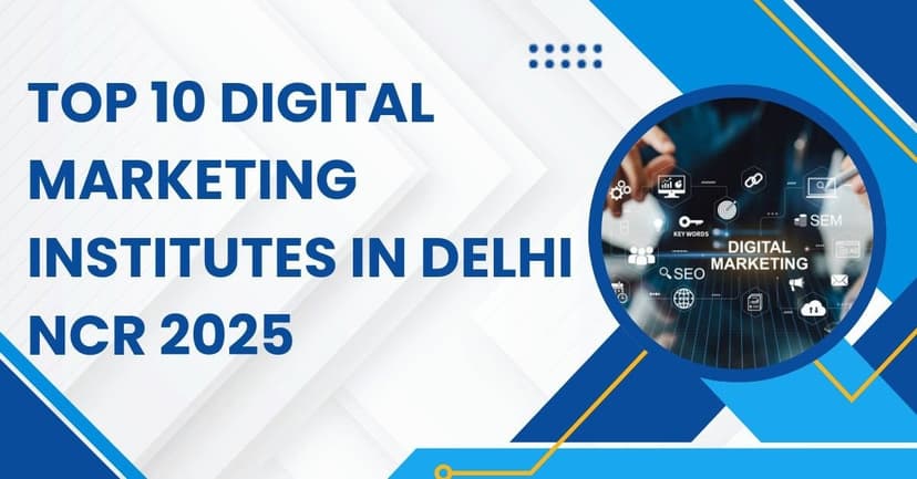 Top 10 Digital Marketing Institutes in Delhi NCR 2025