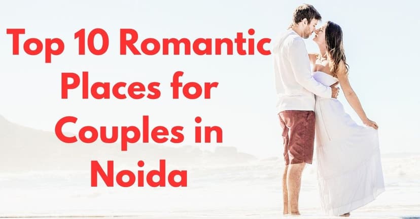 Top 10 Romantic Places for Couples in Noida 2025