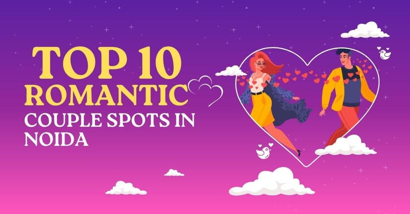 Top 10 Romantic Couple Spots in Noida