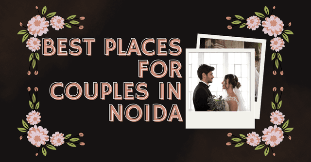 Best Romantic Places in Noida
