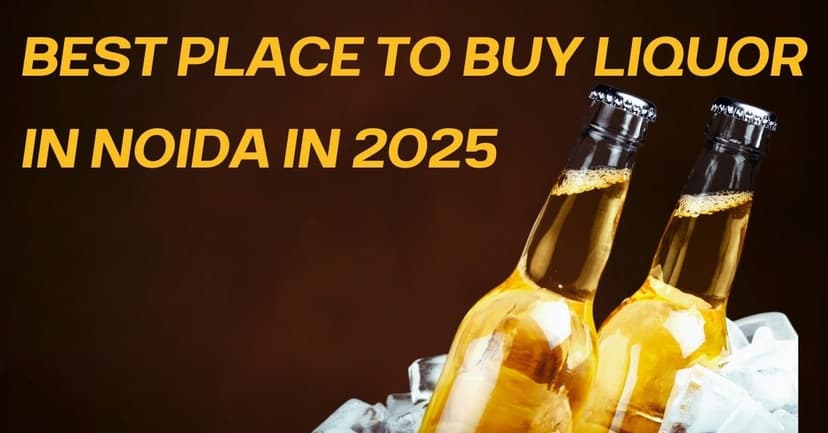 Best Place to Buy Liquor in Noida in 2025 | Timings, Tips & Top Shops