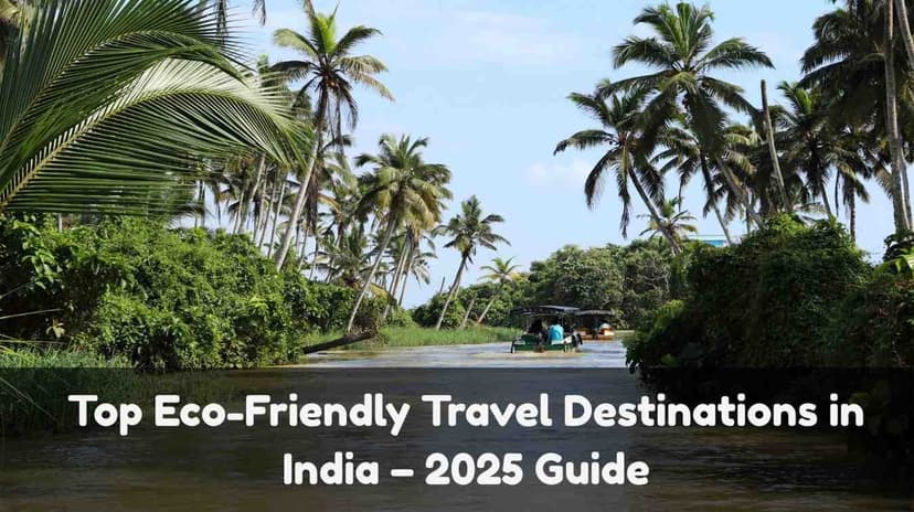 Top Eco-Friendly Travel Destinations in India – 2025 Guide