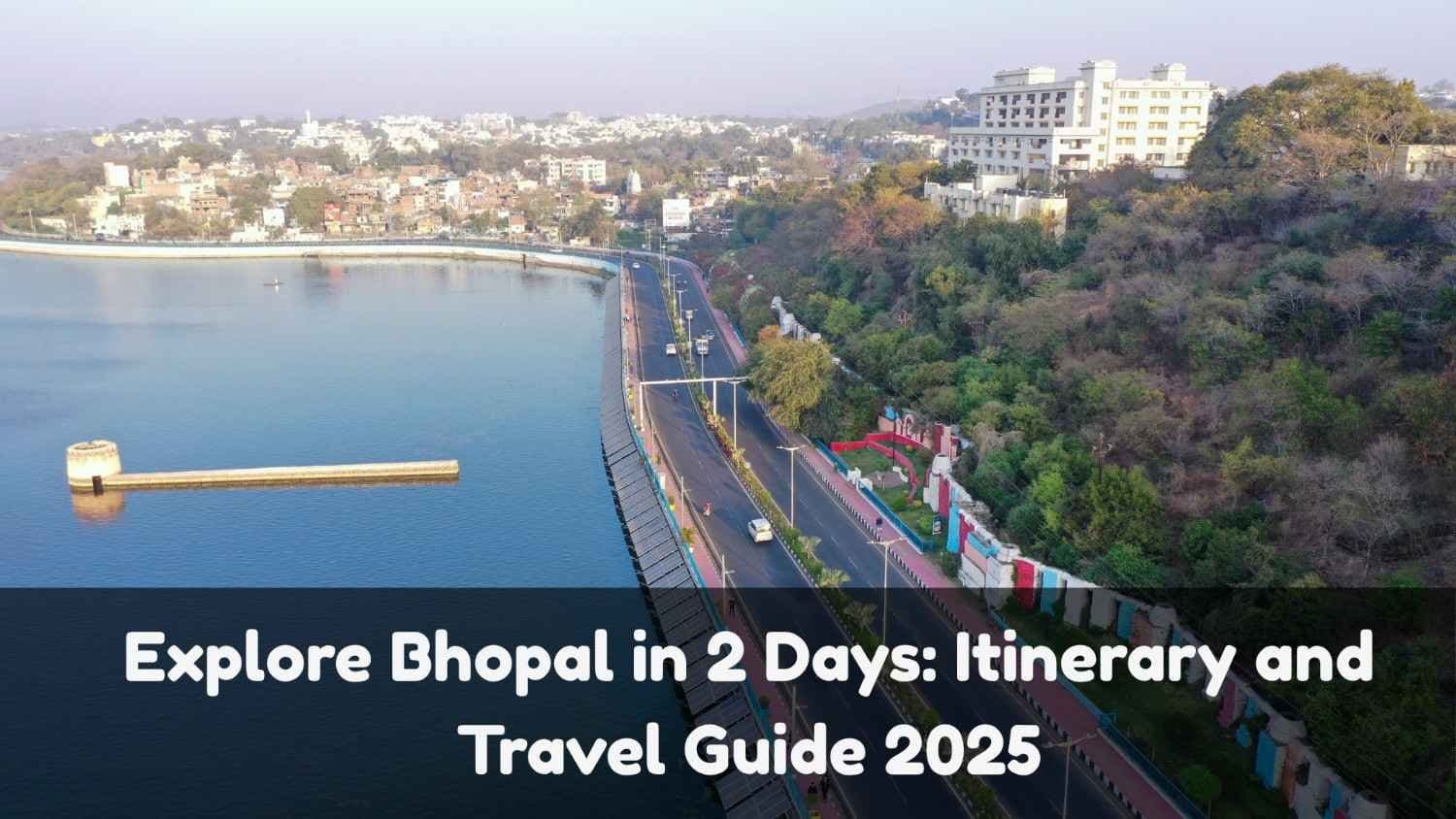 Explore Bhopal in 2 Days: Itinerary and Travel Guide 2025
