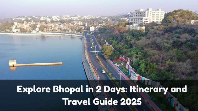 Explore Bhopal in 2 Days: Itinerary and Travel Guide 2025