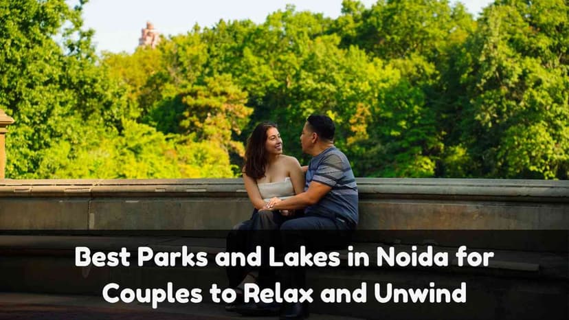 Best Parks and Lakes in Noida for Couples to Relax and Unwind