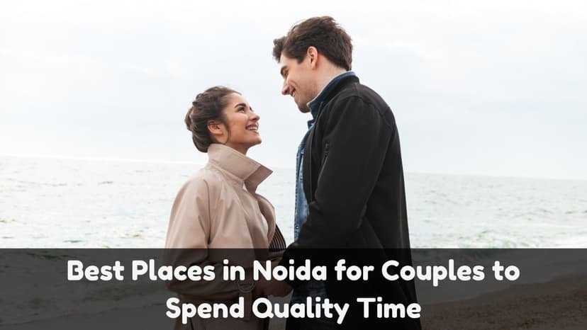 Best Places in Noida for Couples to Spend Quality Time