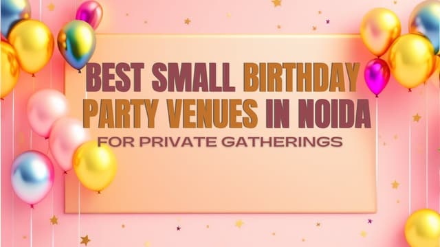 Best Small Birthday Party Venues in Noida for Private Gatherings