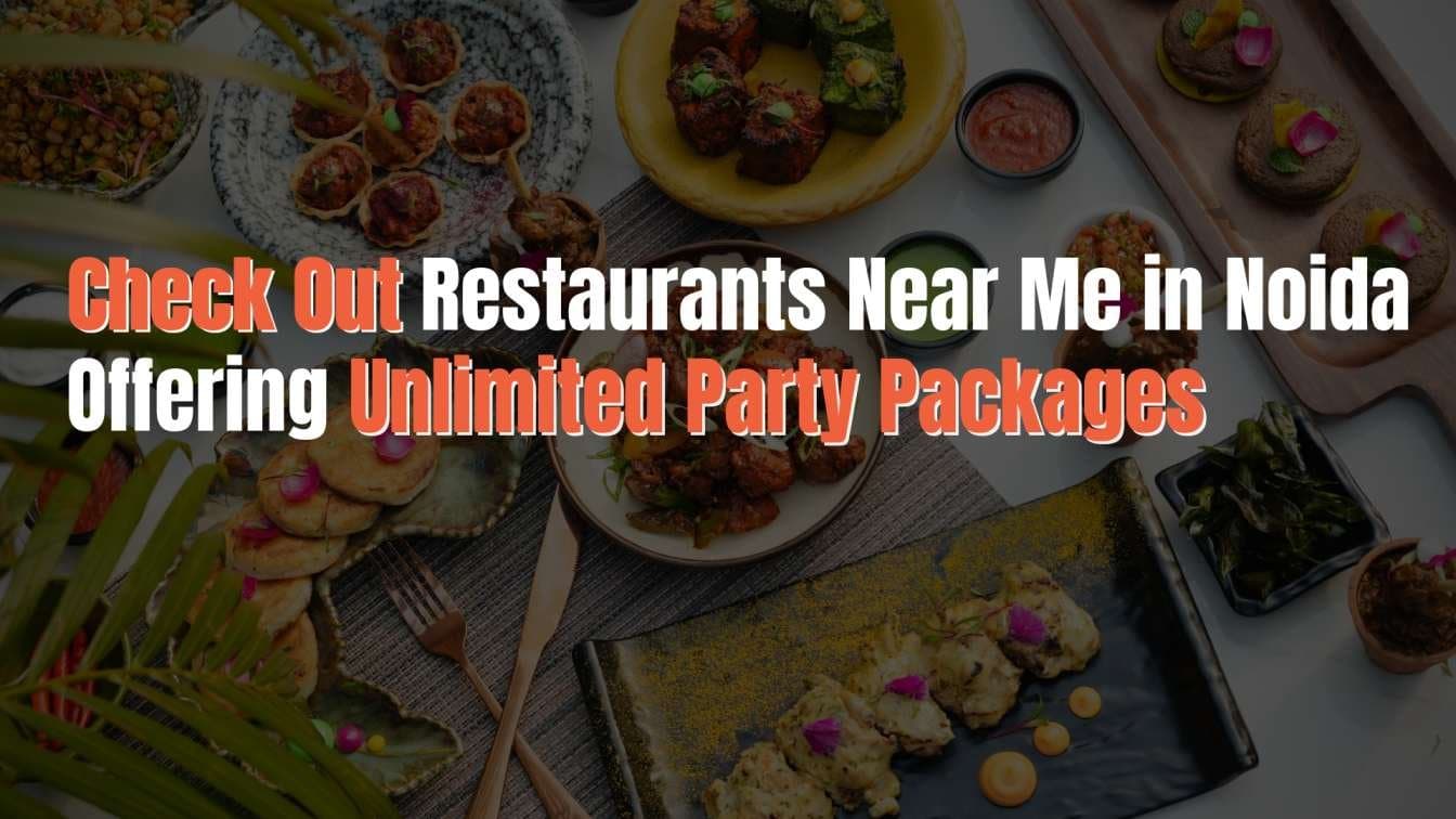 Check Out Restaurants Near Me in Noida Offering Unlimited Party Packages